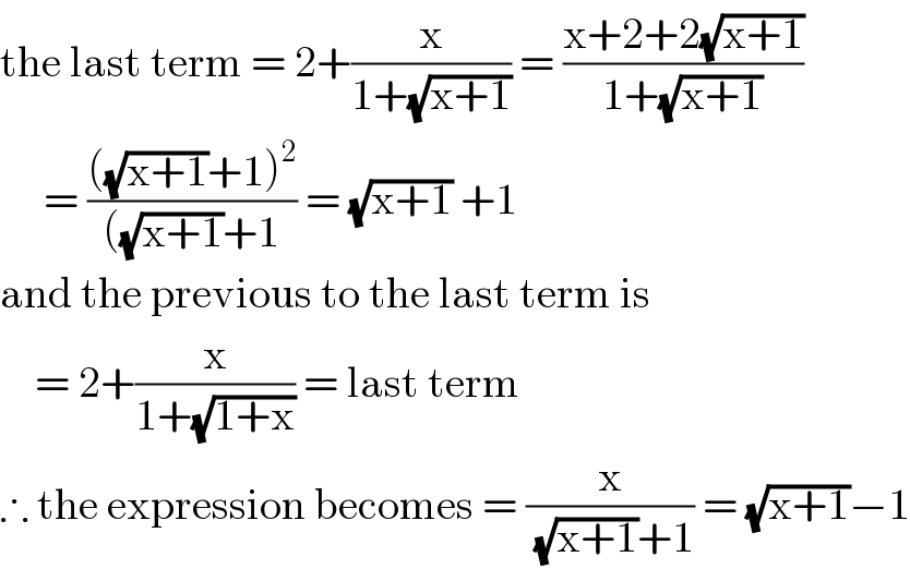 the last term = 2+(x/(1+(√(x+1)))) = ((x+2+2(√(x+1)))/(1+(√(x+1))))       = ((((√(x+1))+1)^2 )/(((√(x+1))+1)) = (√(x+1)) +1  and the previous to the last term is      = 2+(x/(1+(√(1+x)))) = last term  ∴ the expression becomes = (x/( (√(x+1))+1)) = (√(x+1))−1  