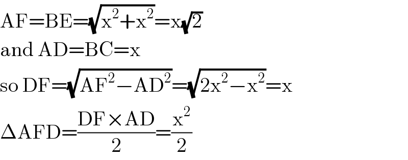 AF=BE=(√(x^2 +x^2 ))=x(√2)  and AD=BC=x  so DF=(√(AF^2 −AD^2 ))=(√(2x^2 −x^2 ))=x  ΔAFD=((DF×AD)/2)=(x^2 /2)  