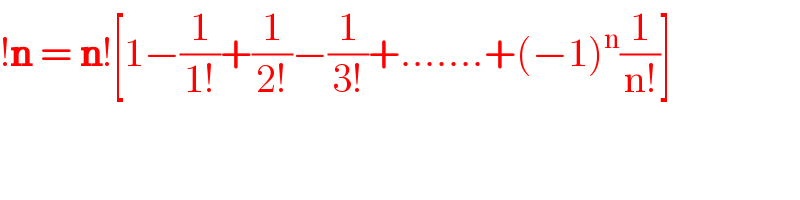!n = n![1−(1/(1!))+(1/(2!))−(1/(3!))+.......+(−1)^n (1/(n!))]  