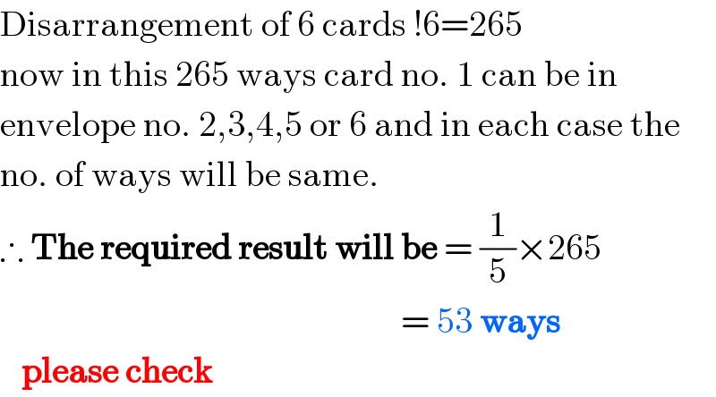 Disarrangement of 6 cards !6=265  now in this 265 ways card no. 1 can be in   envelope no. 2,3,4,5 or 6 and in each case the  no. of ways will be same.  ∴ The required result will be = (1/5)×265                                                          = 53 ways     please check  