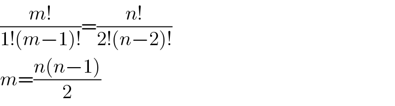 ((m!)/(1!(m−1)!))=((n!)/(2!(n−2)!))  m=((n(n−1))/2)  