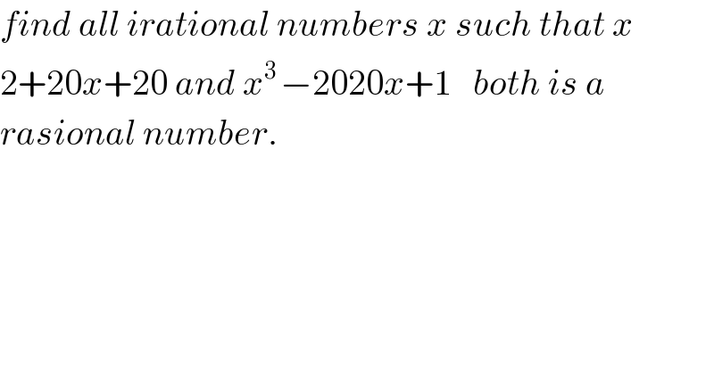 find all irational numbers x such that x  2+20x+20 and x^(3 ) −2020x+1   both is a  rasional number.  