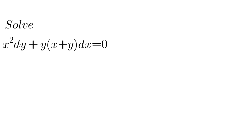     Solve    x^2 dy + y(x+y)dx=0  