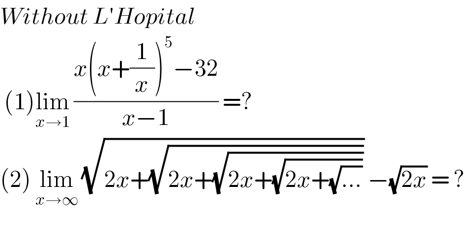 Without L′Hopital   (1)lim_(x→1)  ((x(x+(1/x))^5 −32)/(x−1)) =?  (2) lim_(x→∞)  (√(2x+(√(2x+(√(2x+(√(2x+(√(...)))))))))) −(√(2x)) = ?  