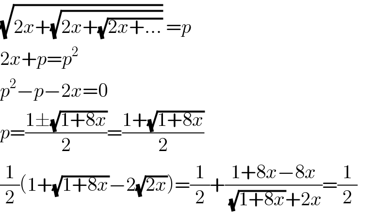 (√(2x+(√(2x+(√(2x+...)))))) =p  2x+p=p^2   p^2 −p−2x=0  p=((1±(√(1+8x)))/2)=((1+(√(1+8x)))/2)  (1/2)(1+(√(1+8x))−2(√(2x)))=(1/2)+((1+8x−8x)/( (√(1+8x))+2x))=(1/2)  