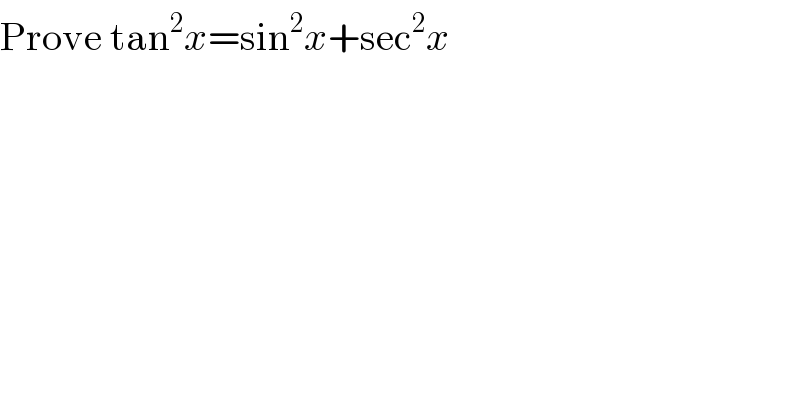 Prove tan^2 x=sin^2 x+sec^2 x  