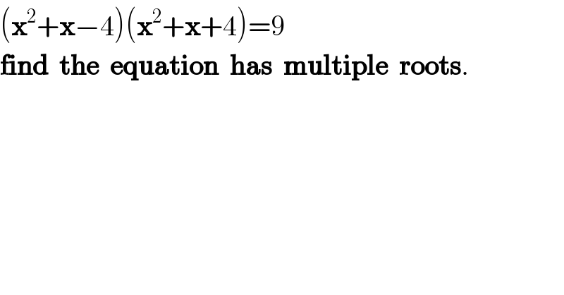 (x^2 +x−4)(x^2 +x+4)=9  find  the  equation  has  multiple  roots.  