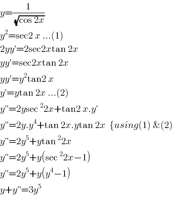 y=(1/( (√(cos 2x))))     y^2 =sec2 x ...(1)  2yy′=2sec2xtan 2x  yy′=sec2xtan 2x  yy′=y^2 tan2 x  y′=ytan 2x ...(2)  y′′=2ysec ^2 2x+tan2 x.y′  y′′=2y.y^4 +tan 2x.ytan 2x  {using(1) &(2)  y′′=2y^5 +ytan ^2 2x  y′′=2y^5 +y(sec ^2 2x−1)  y′′=2y^5 +y(y^4 −1)  y+y′′=3y^5   