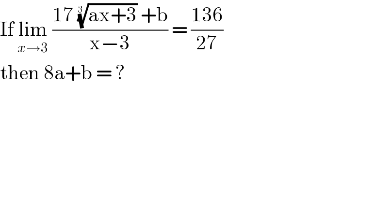 If lim_(x→3)  ((17 ((ax+3))^(1/(3 ))  +b)/(x−3)) = ((136)/(27))  then 8a+b = ?  