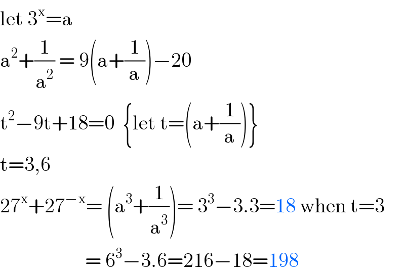 let 3^x =a  a^2 +(1/a^2 ) = 9(a+(1/a))−20  t^2 −9t+18=0  {let t=(a+(1/a))}  t=3,6  27^x +27^(−x) = (a^3 +(1/a^3 ))= 3^3 −3.3=18 when t=3                       = 6^3 −3.6=216−18=198  