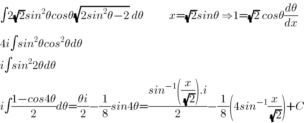 ∫2(√2)sin^2 θcosθ(√(2sin^2 θ−2)) dθ           x=(√2)sinθ ⇒1=(√2) cosθ(dθ/dx)   4i∫sin^2 θcos^2 θdθ  i∫sin^2 2θdθ  i∫((1−cos4θ)/2)dθ=((θi)/2)−(1/8)sin4θ=((sin^(−1) ((x/( (√2)))).i)/2)−(1/8)(4sin^(−1) (x/( (√2))))+C  