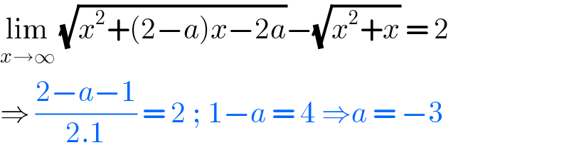 lim_(x→∞)  (√(x^2 +(2−a)x−2a))−(√(x^2 +x)) = 2  ⇒ ((2−a−1)/(2.1)) = 2 ; 1−a = 4 ⇒a = −3  