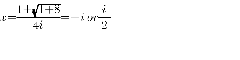 x=((1±(√(1+8)))/(4i))=−i or(i/2)  