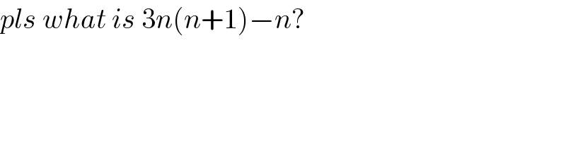 pls what is 3n(n+1)−n?  