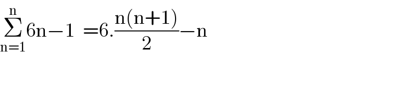 Σ_(n=1) ^n 6n−1  =6.((n(n+1))/2)−n  