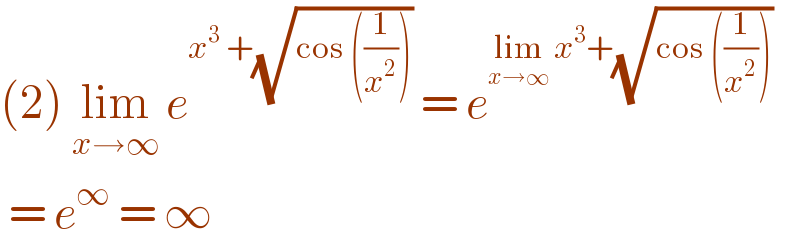 (2) lim_(x→∞)  e^(x^3  +(√(cos ((1/x^2 )))))  = e^(lim_(x→∞)  x^3 +(√(cos ((1/x^2 )))))    = e^∞  = ∞   