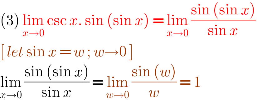 (3) lim_(x→0)  csc x. sin (sin x) = lim_(x→0)  ((sin (sin x))/(sin x))  [ let sin x = w ; w→0 ]  lim_(x→0)  ((sin (sin x))/(sin x)) = lim_(w→0)  ((sin (w))/w) = 1  