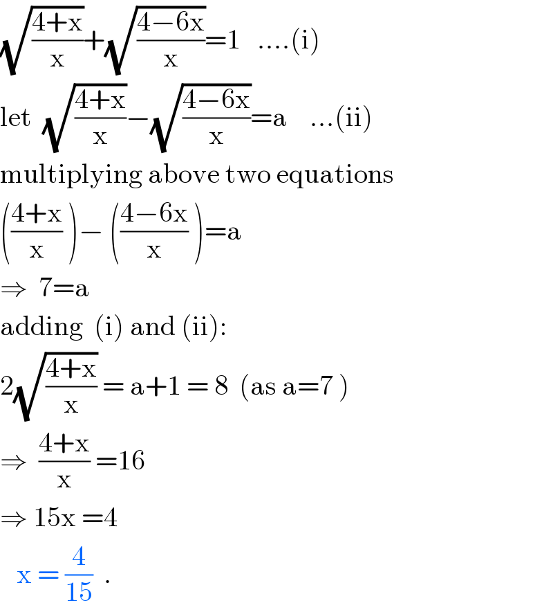 (√((4+x)/x))+(√((4−6x)/x))=1   ....(i)  let  (√((4+x)/x))−(√((4−6x)/x))=a    ...(ii)  multiplying above two equations  (((4+x)/x) )− (((4−6x)/x) )=a  ⇒  7=a  adding  (i) and (ii):  2(√((4+x)/x)) = a+1 = 8  (as a=7 )  ⇒  ((4+x)/x) =16  ⇒ 15x =4     x = (4/(15))  .  