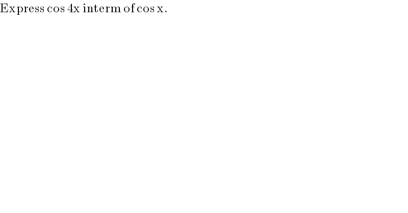 Express cos 4x interm of cos x.  