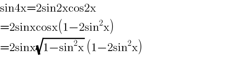 sin4x=2sin2xcos2x  =2sinxcosx(1−2sin^2 x)  =2sinx(√(1−sin^2 x)) (1−2sin^2 x)  