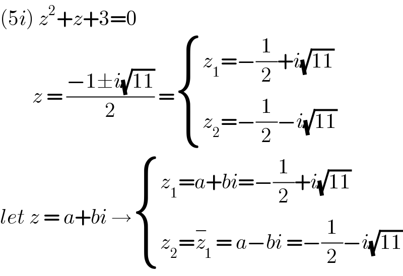 (5i) z^2 +z+3=0          z = ((−1±i(√(11)))/2) = { ((z_1 =−(1/2)+i(√(11)))),((z_2 =−(1/2)−i(√(11)))) :}  let z = a+bi → { ((z_1 =a+bi=−(1/2)+i(√(11)))),((z_2 =z_1 ^− = a−bi =−(1/2)−i(√(11)))) :}  