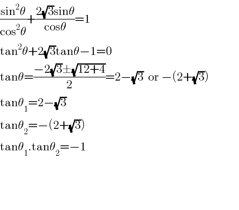 ((sin^2 θ)/(cos^2 θ))+((2(√3)sinθ)/(cosθ))=1  tan^2 θ+2(√3)tanθ−1=0  tanθ=((−2(√3)±(√(12+4)))/2)=2−(√3)  or −(2+(√3))  tanθ_1 =2−(√3)  tanθ_2 =−(2+(√3))  tanθ_1 .tanθ_2 =−1        