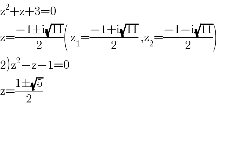 z^2 +z+3=0  z=((−1±i(√(11)))/2)( z_1 =((−1+i(√(11)))/2) ,z_2 =((−1−i(√(11)))/2))  2)z^2 −z−1=0  z=((1±(√5))/2)      