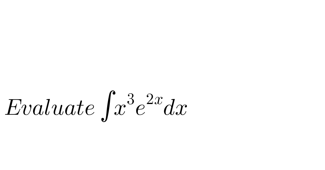                       Evaluate ∫x^3 e^(2x) dx               