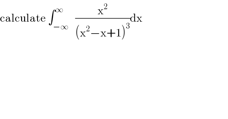 calculate ∫_(−∞) ^∞   (x^2 /((x^2 −x+1)^3 ))dx  