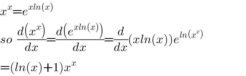 x^x =e^(xln(x))   so  ((d(x^x ))/dx)=((d(e^(xln(x)) ))/dx)=(d/dx)(xln(x))e^(ln(x^x ))   =(ln(x)+1)x^x   