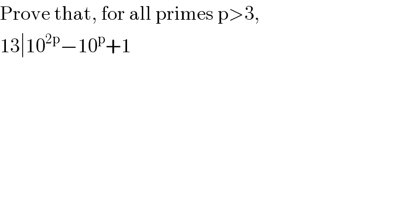 Prove that, for all primes p>3,  13∣10^(2p) −10^p +1  