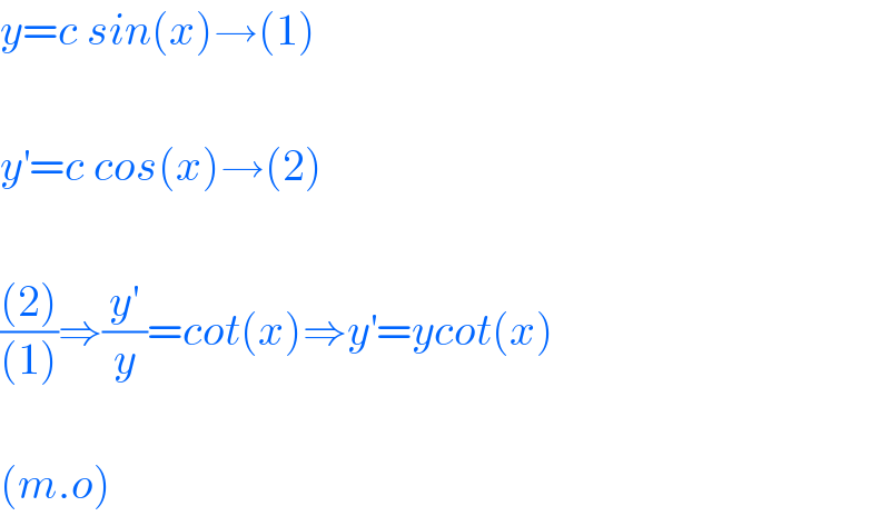 y=c sin(x)→(1)    y^′ =c cos(x)→(2)    (((2))/((1)))⇒(y^′ /y)=cot(x)⇒y^′ =ycot(x)    (m.o)  