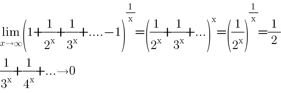 lim_(x→∞) (1+(1/2^x )+(1/3^x )+....−1)^(1/x) =((1/2^x )+(1/3^x )+...)^x =((1/2^x ))^(1/x) =(1/2)  (1/3^x )+(1/4^x )+...→0  