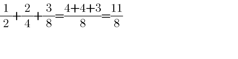 (1/2)+(2/4)+(3/8)=((4+4+3)/8)=((11)/8)  