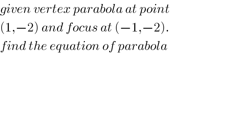given vertex parabola at point  (1,−2) and focus at (−1,−2).  find the equation of parabola  