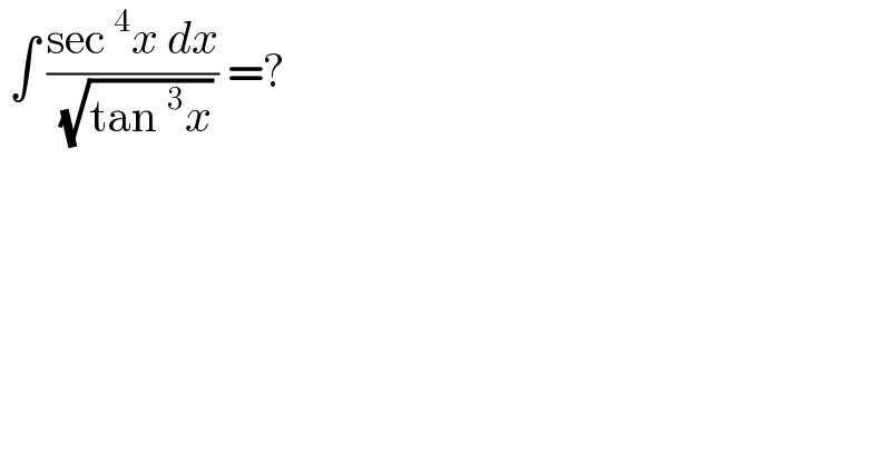  ∫ ((sec^4 x dx)/( (√(tan^3 x)))) =?  
