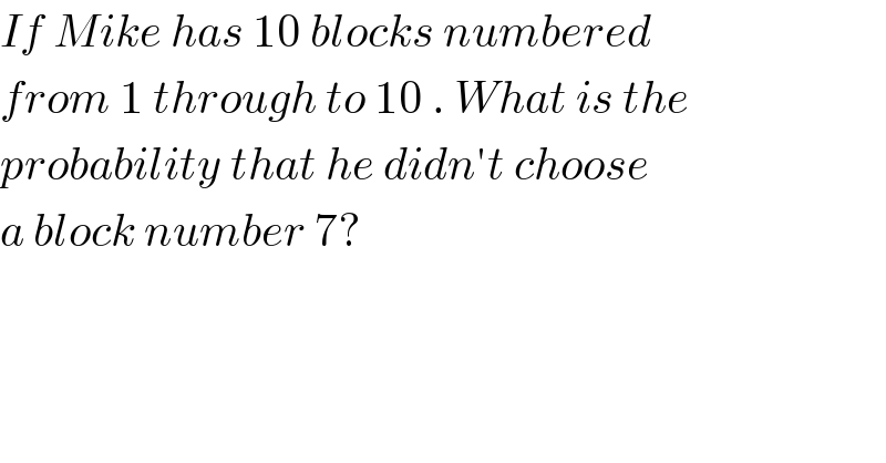 If Mike has 10 blocks numbered  from 1 through to 10 . What is the  probability that he didn′t choose  a block number 7?  