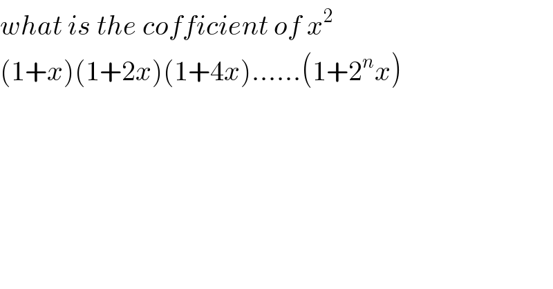 what is the cofficient of x^2   (1+x)(1+2x)(1+4x)......(1+2^n x)  