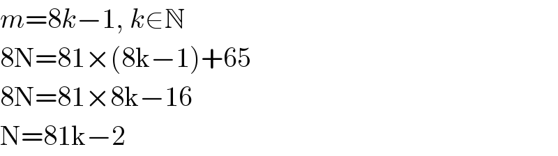 m=8k−1, k∈N  8N=81×(8k−1)+65  8N=81×8k−16  N=81k−2  