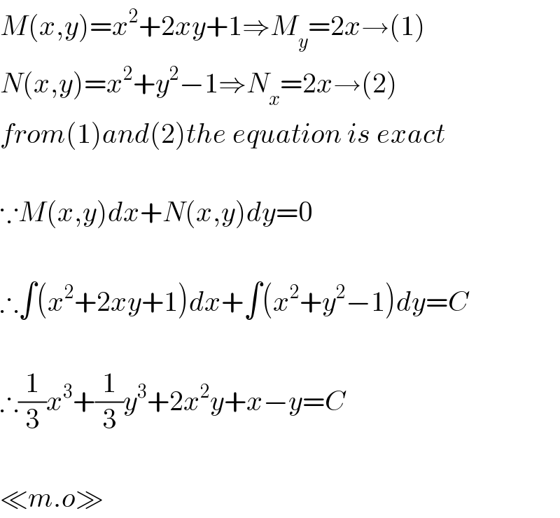 M(x,y)=x^2 +2xy+1⇒M_y =2x→(1)  N(x,y)=x^2 +y^2 −1⇒N_x =2x→(2)  from(1)and(2)the equation is exact    ∵M(x,y)dx+N(x,y)dy=0    ∴∫(x^2 +2xy+1)dx+∫(x^2 +y^2 −1)dy=C    ∴(1/3)x^3 +(1/3)y^3 +2x^2 y+x−y=C    ≪m.o≫  