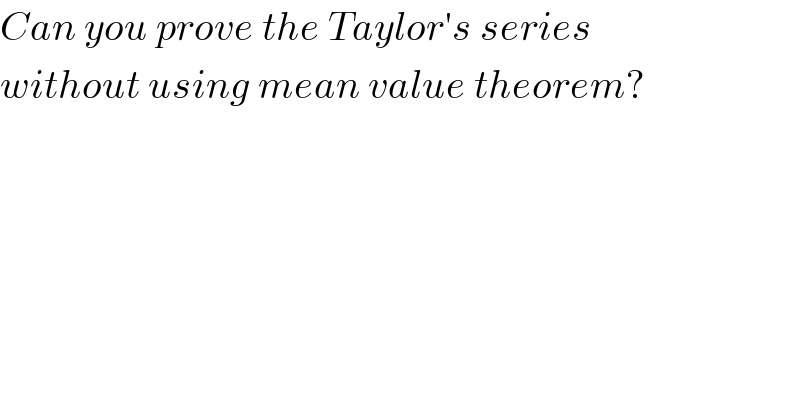 Can you prove the Taylor′s series   without using mean value theorem?    