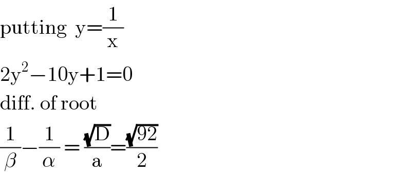 putting  y=(1/x)  2y^2 −10y+1=0  diff. of root  (1/β)−(1/α) = ((√D)/a)=((√(92))/2)  