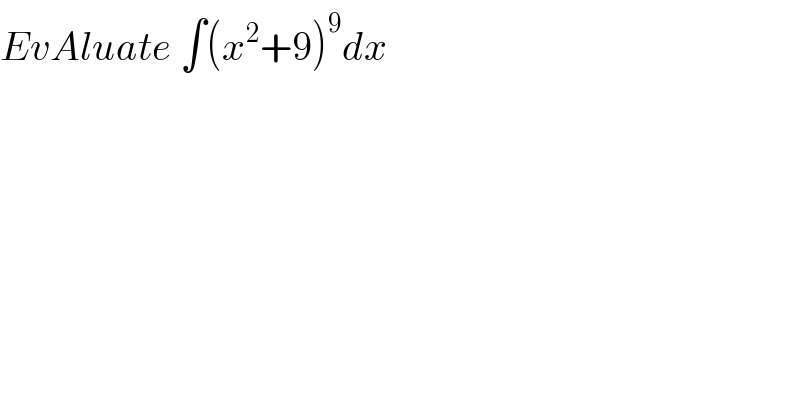 EvAluate ∫(x^2 +9)^9 dx  