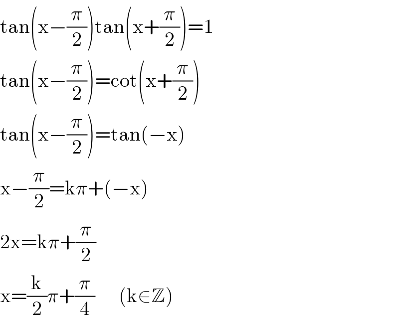 tan(x−(π/2))tan(x+(π/2))=1  tan(x−(π/2))=cot(x+(π/2))  tan(x−(π/2))=tan(−x)  x−(π/2)=kπ+(−x)  2x=kπ+(π/2)  x=(k/2)π+(π/4)      (k∈Z)  