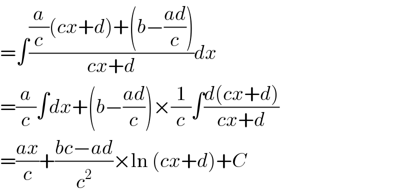 =∫(((a/c)(cx+d)+(b−((ad)/c)))/(cx+d))dx  =(a/c)∫dx+(b−((ad)/c))×(1/c)∫((d(cx+d))/(cx+d))  =((ax)/c)+((bc−ad)/c^2 )×ln (cx+d)+C  