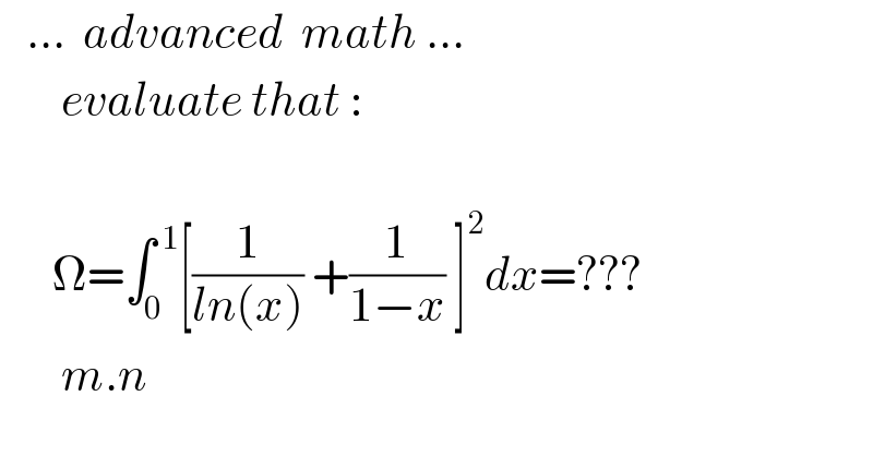    ...  advanced  math ...         evaluate that :          Ω=∫_0 ^( 1) [(1/(ln(x))) +(1/(1−x)) ]^2 dx=???         m.n  