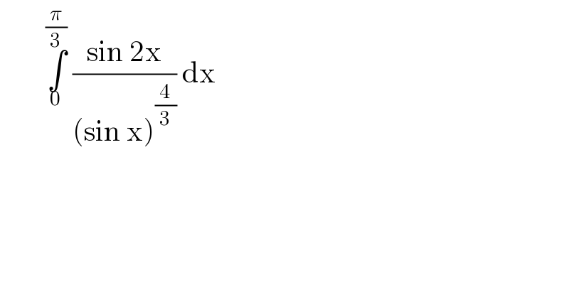         ∫_0 ^(π/3)  ((sin 2x)/((sin x)^(4/3) )) dx     