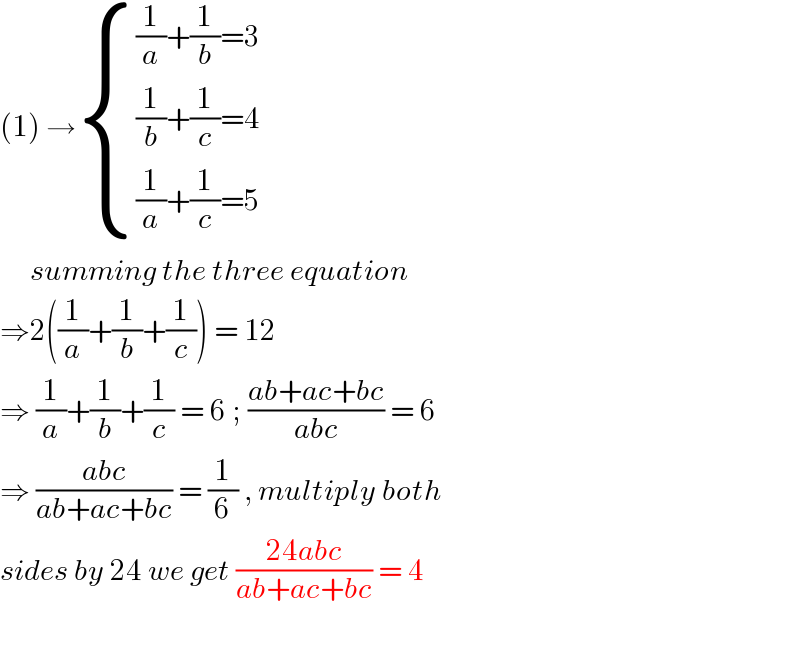 (1) → { (((1/a)+(1/b)=3)),(((1/b)+(1/c)=4 )),(((1/a)+(1/c)=5)) :}       summing the three equation  ⇒2((1/a)+(1/b)+(1/c)) = 12   ⇒ (1/a)+(1/b)+(1/c) = 6 ; ((ab+ac+bc)/(abc)) = 6  ⇒ ((abc)/(ab+ac+bc)) = (1/6) , multiply both  sides by 24 we get ((24abc)/(ab+ac+bc)) = 4    