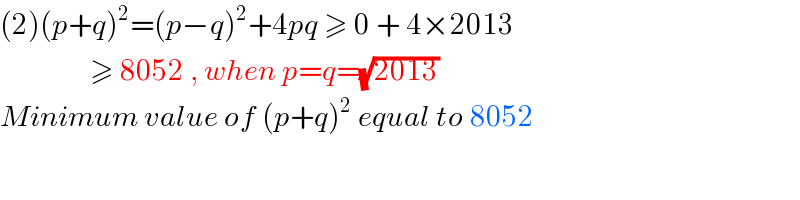 (2)(p+q)^2 =(p−q)^2 +4pq ≥ 0 + 4×2013                 ≥ 8052 , when p=q=(√(2013))  Minimum value of (p+q)^2  equal to 8052  