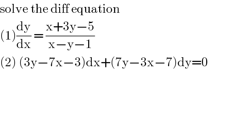 solve the diff equation    (1)(dy/dx) = ((x+3y−5)/(x−y−1))  (2) (3y−7x−3)dx+(7y−3x−7)dy=0  